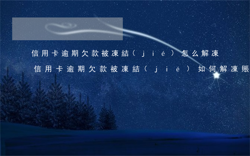 信用卡逾期欠款被凍結(jié)怎么解凍，信用卡逾期欠款被凍結(jié)，如何解凍賬戶(hù)？